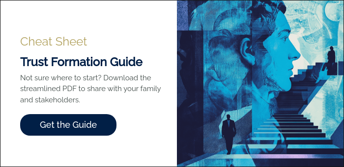 Cheat Sheet Trust Formation Guide Not sure where to start? Download the streamlined PDF to share with your family and stakeholders. &nbsp;